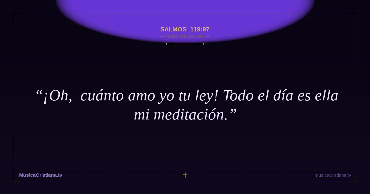 Salmos 119:97 — Biblia Reina Valera 1960 — MusicaCristiana.tv