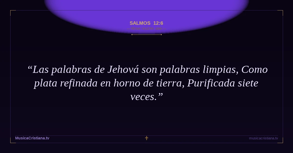 Salmos 12:6 — Biblia Reina Valera 1960 — MusicaCristiana.tv