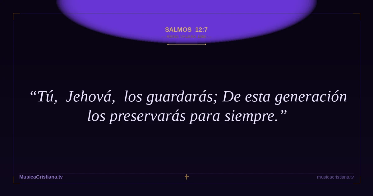 Salmos 12:7 — Biblia Reina Valera 1960 — MusicaCristiana.tv