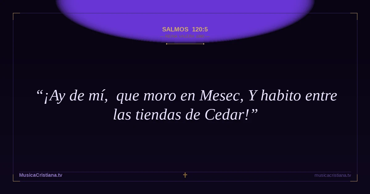 Salmos 120:5 — Biblia Reina Valera 1960 — MusicaCristiana.tv