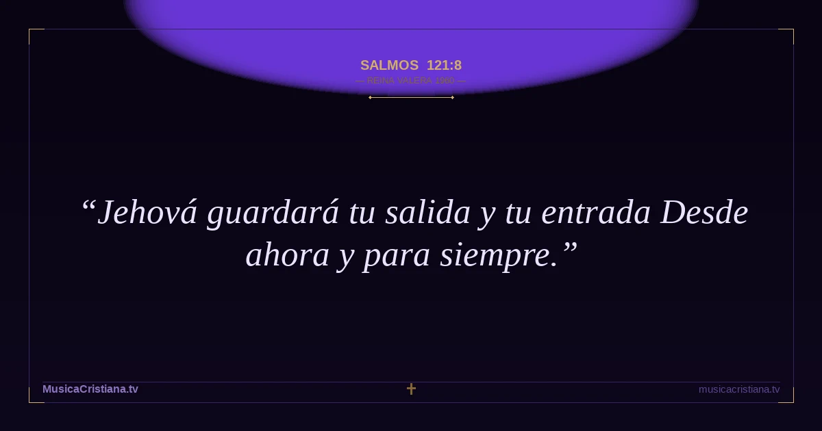 Salmos 121:8 — Biblia Reina Valera 1960 — MusicaCristiana.tv