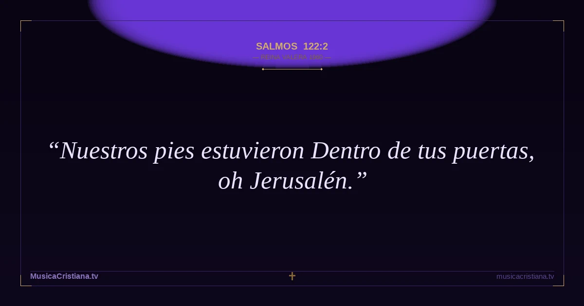 Salmos 122:2 — Biblia Reina Valera 1960 — MusicaCristiana.tv