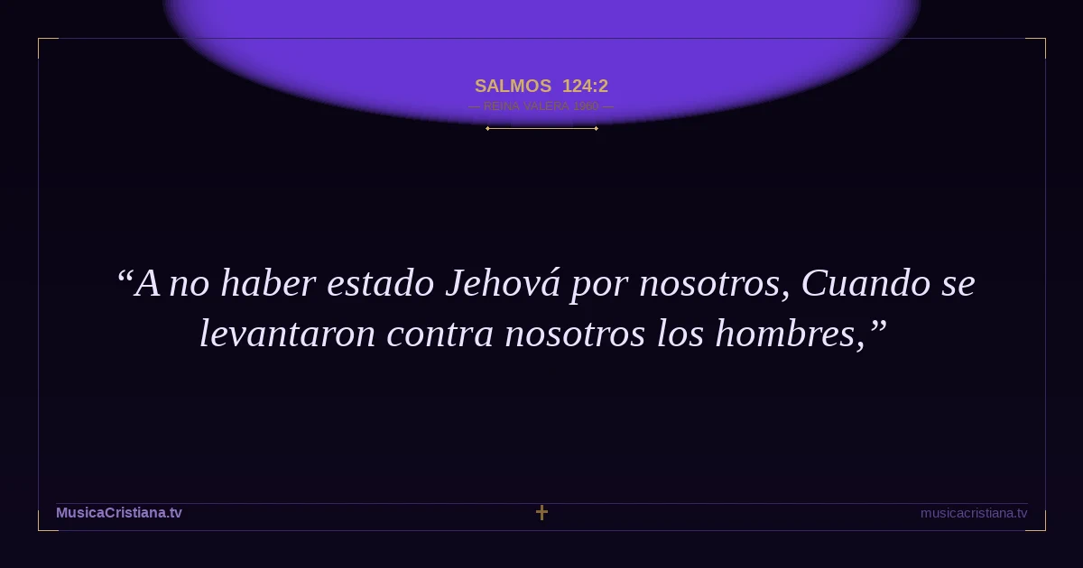 Salmos 124:2 — Biblia Reina Valera 1960 — MusicaCristiana.tv