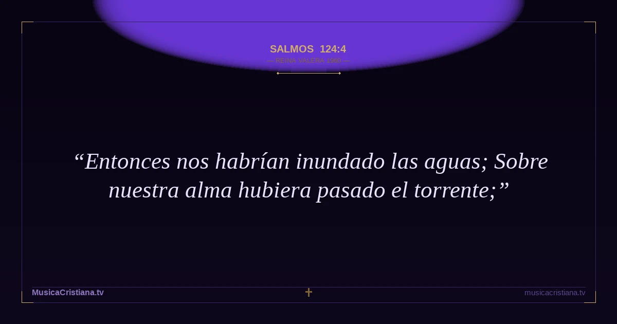 Salmos 124:4 — Biblia Reina Valera 1960 — MusicaCristiana.tv