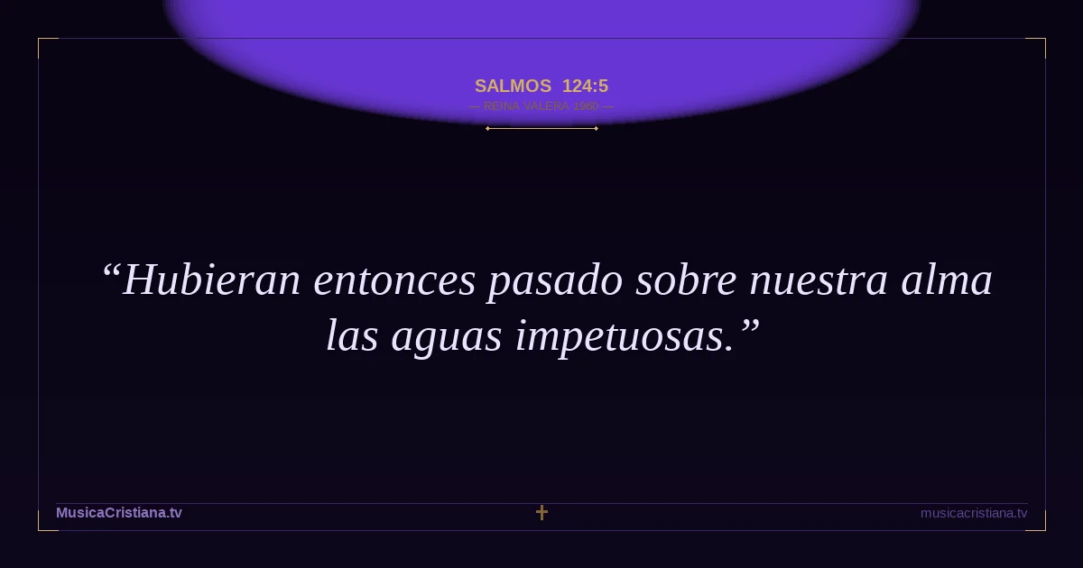 Salmos 124:5 — Biblia Reina Valera 1960 — MusicaCristiana.tv