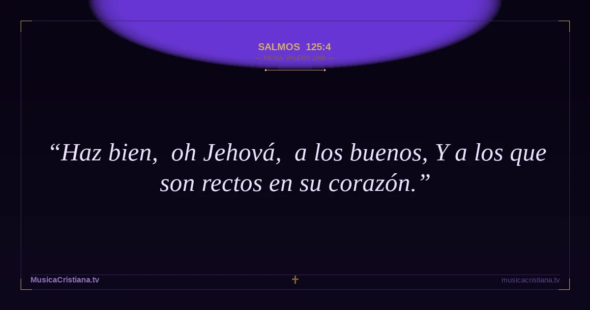 Salmos 125:4 — Biblia Reina Valera 1960 — MusicaCristiana.tv