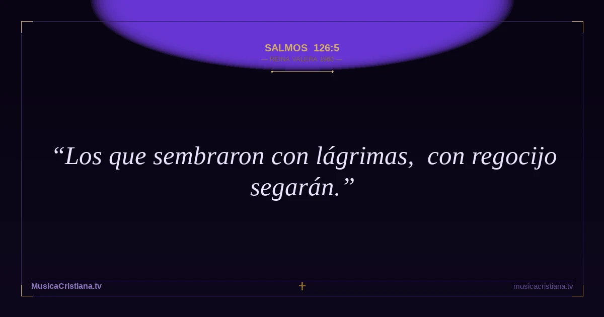 Salmos 126:5 — Biblia Reina Valera 1960 — MusicaCristiana.tv