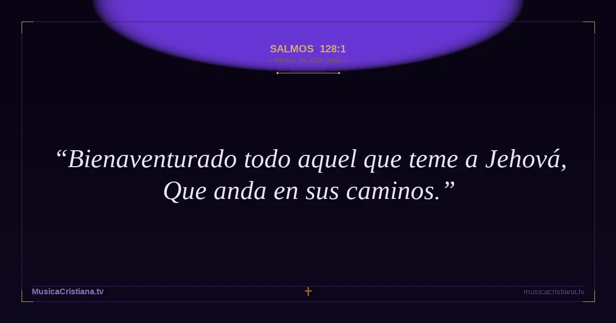 Salmos 128:1 — Biblia Reina Valera 1960 — MusicaCristiana.tv