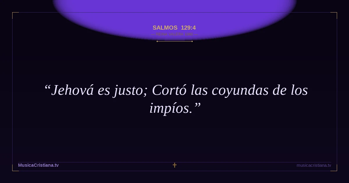 Salmos 129:4 — Biblia Reina Valera 1960 — MusicaCristiana.tv