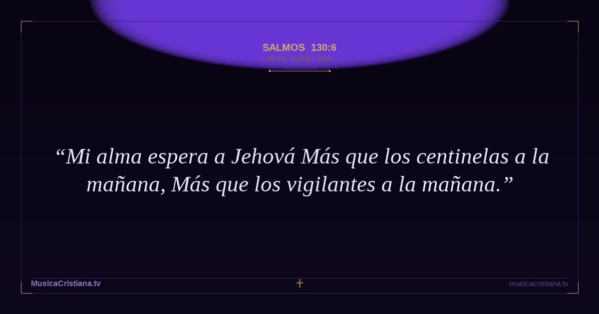 Salmos 130:6 — Biblia Reina Valera 1960 — MusicaCristiana.tv