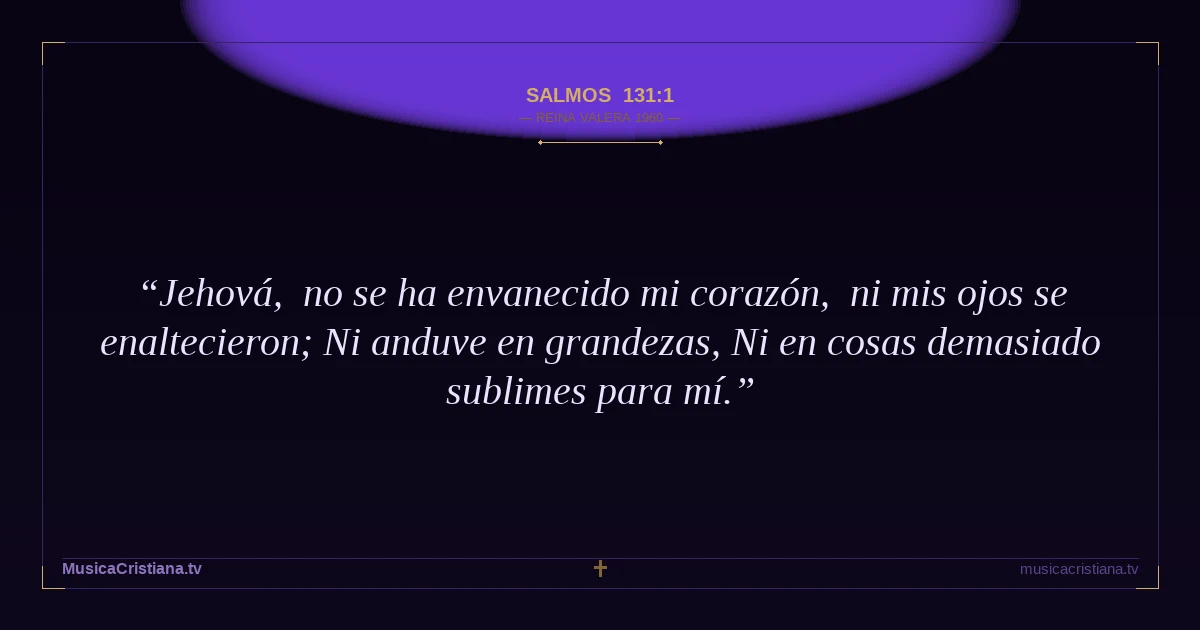 Salmos 131:1 — Biblia Reina Valera 1960 — MusicaCristiana.tv