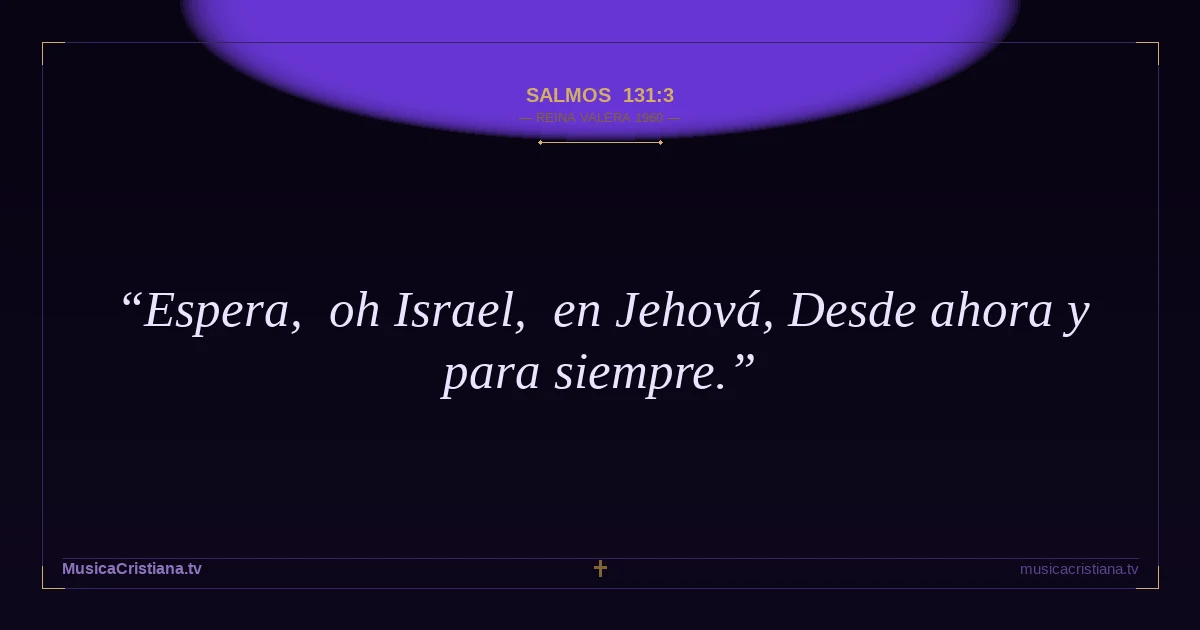 Salmos 131:3 — Biblia Reina Valera 1960 — MusicaCristiana.tv