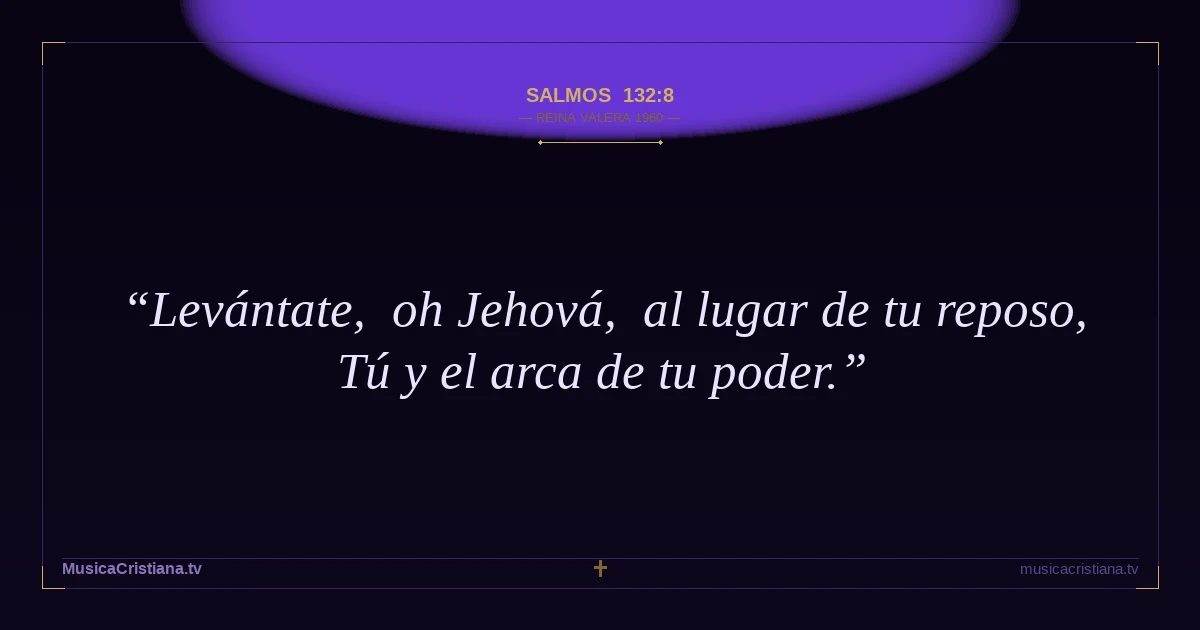 Salmos 132:8 — Biblia Reina Valera 1960 — MusicaCristiana.tv