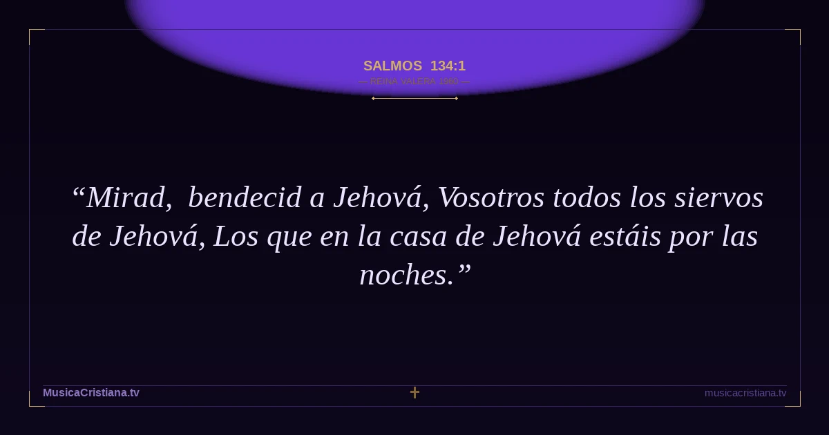 Salmos 134:1 — Biblia Reina Valera 1960 — MusicaCristiana.tv