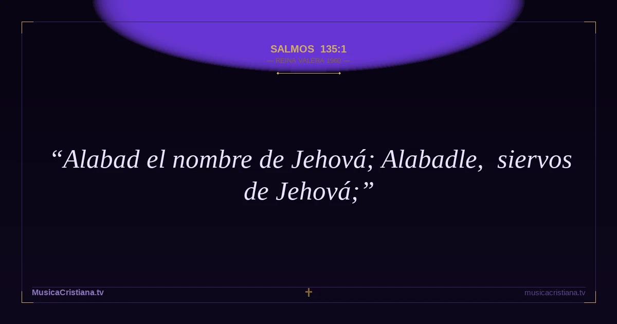 Salmos 135:1 — Biblia Reina Valera 1960 — MusicaCristiana.tv