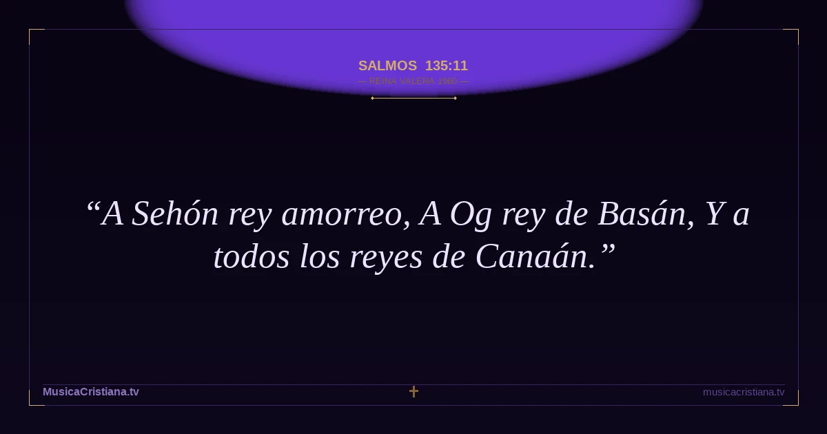 Salmos 135:11 — Biblia Reina Valera 1960 — MusicaCristiana.tv