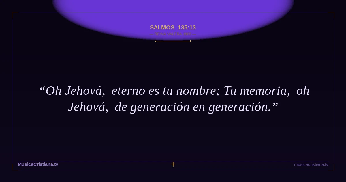 Salmos 135:13 — Biblia Reina Valera 1960 — MusicaCristiana.tv
