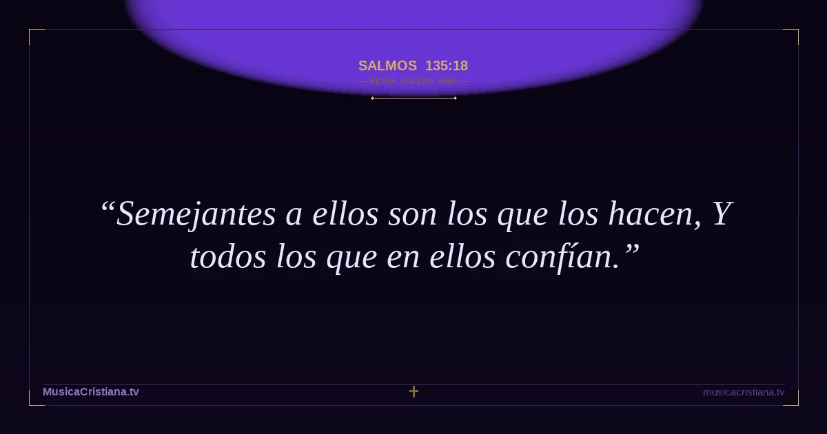 Salmos 135:18 — Biblia Reina Valera 1960 — MusicaCristiana.tv