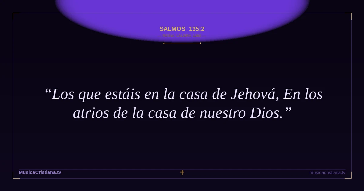 Salmos 135:2 — Biblia Reina Valera 1960 — MusicaCristiana.tv