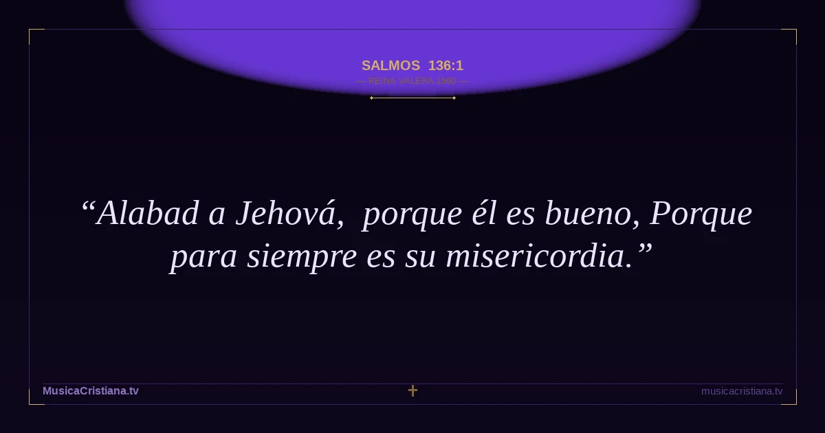Salmos 136:1 — Biblia Reina Valera 1960 — MusicaCristiana.tv