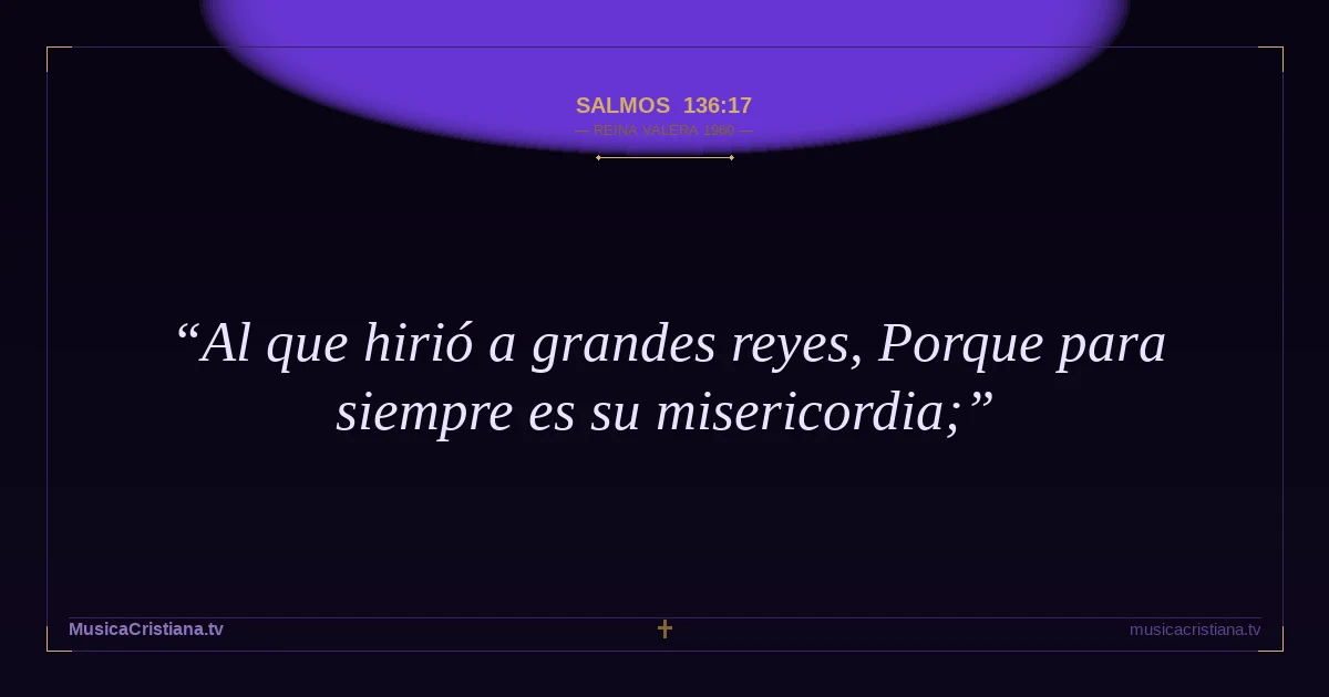 Salmos 136:17 — Biblia Reina Valera 1960 — MusicaCristiana.tv