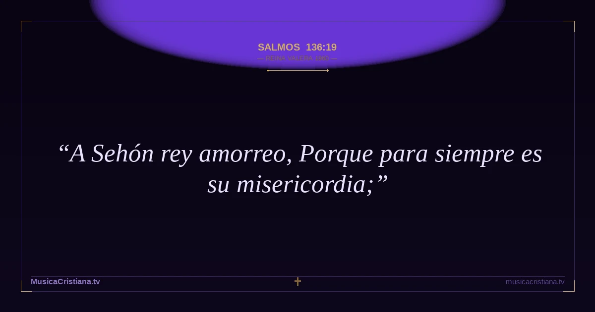 Salmos 136:19 — Biblia Reina Valera 1960 — MusicaCristiana.tv