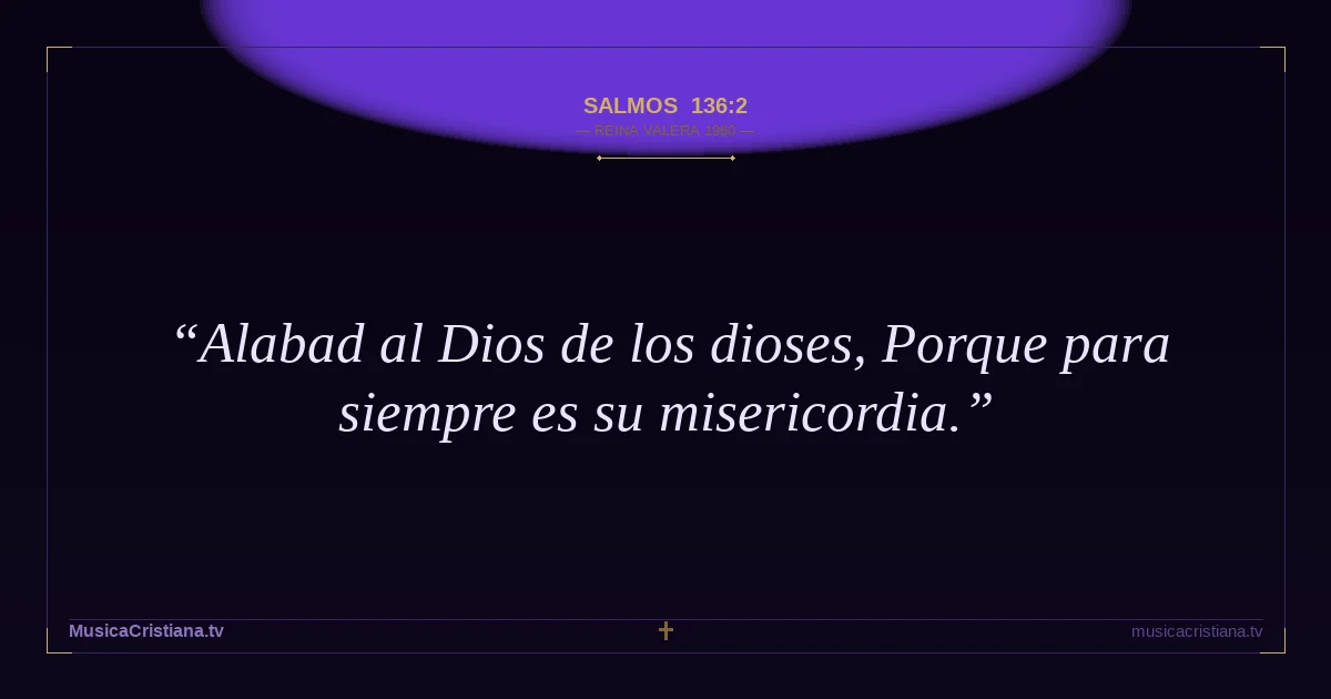 Salmos 136:2 — Biblia Reina Valera 1960 — MusicaCristiana.tv