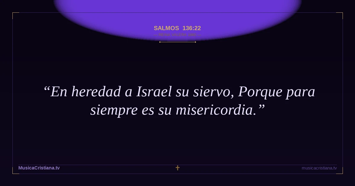 Salmos 136:22 — Biblia Reina Valera 1960 — MusicaCristiana.tv