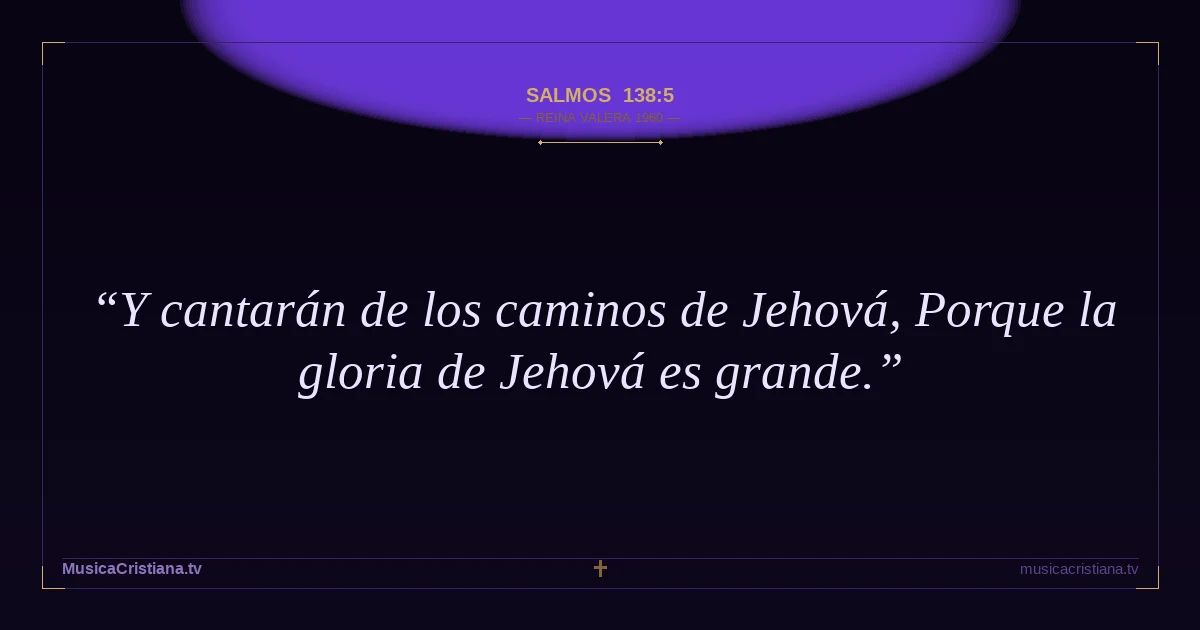 Salmos 138:5 — Biblia Reina Valera 1960 — MusicaCristiana.tv