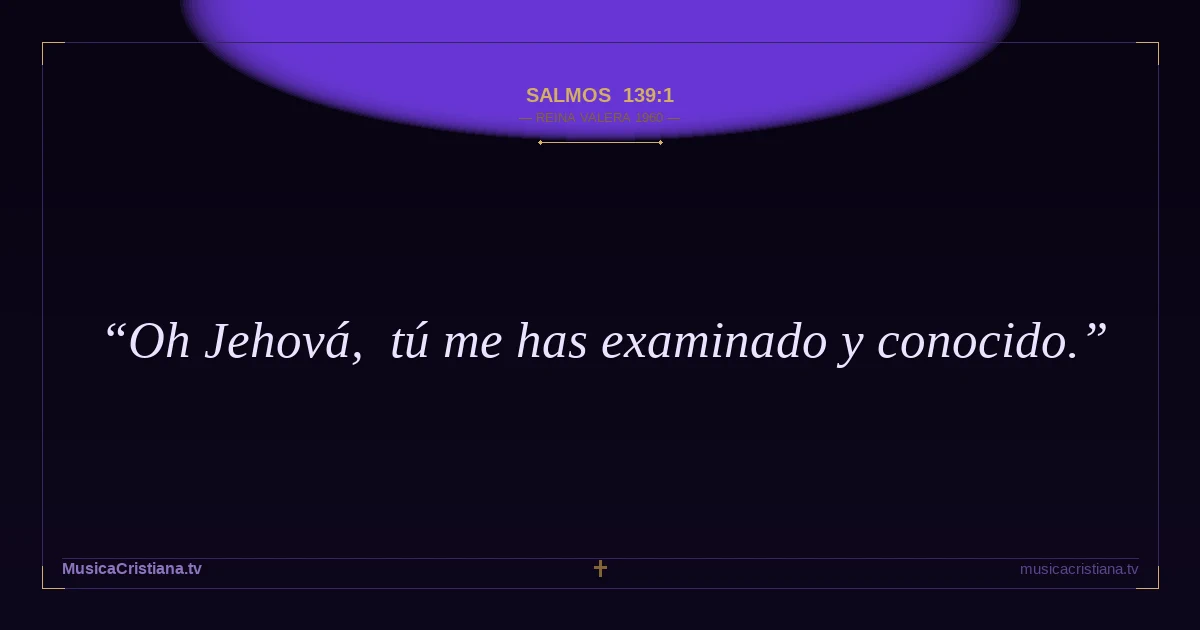 Salmos 139:1 — Biblia Reina Valera 1960 — MusicaCristiana.tv