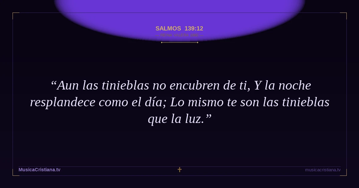 Salmos 139:12 — Biblia Reina Valera 1960 — MusicaCristiana.tv