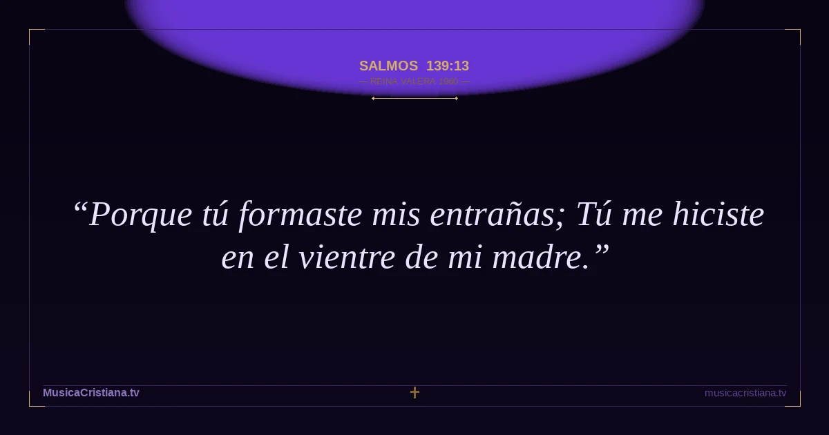 Salmos 139:13 — Biblia Reina Valera 1960 — MusicaCristiana.tv