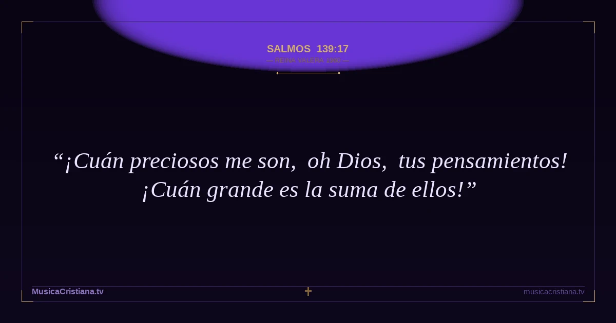 Salmos 139:17 — Biblia Reina Valera 1960 — MusicaCristiana.tv
