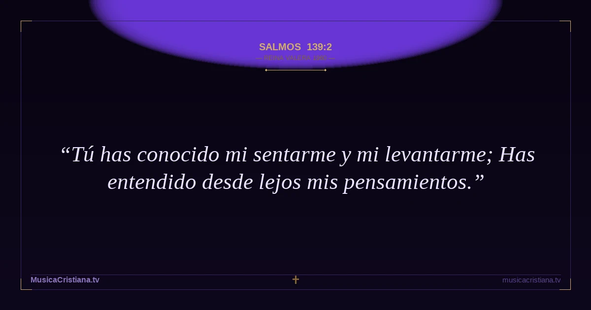 Salmos 139:2 — Biblia Reina Valera 1960 — MusicaCristiana.tv