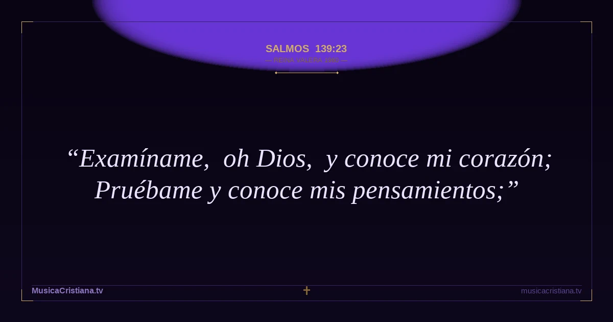 Salmos 139:23 — Biblia Reina Valera 1960 — MusicaCristiana.tv