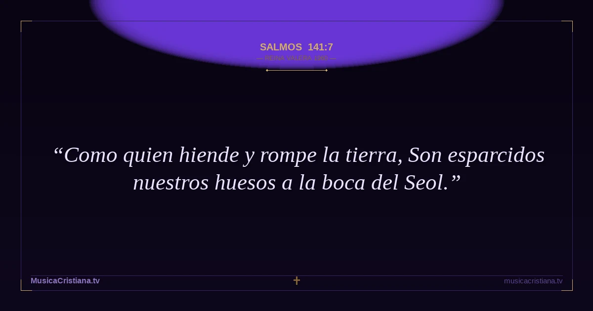 Salmos 141:7 — Biblia Reina Valera 1960 — MusicaCristiana.tv