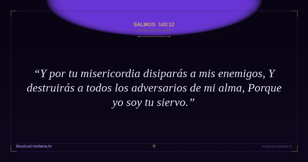 Salmos 143:12 — Biblia Reina Valera 1960 — MusicaCristiana.tv