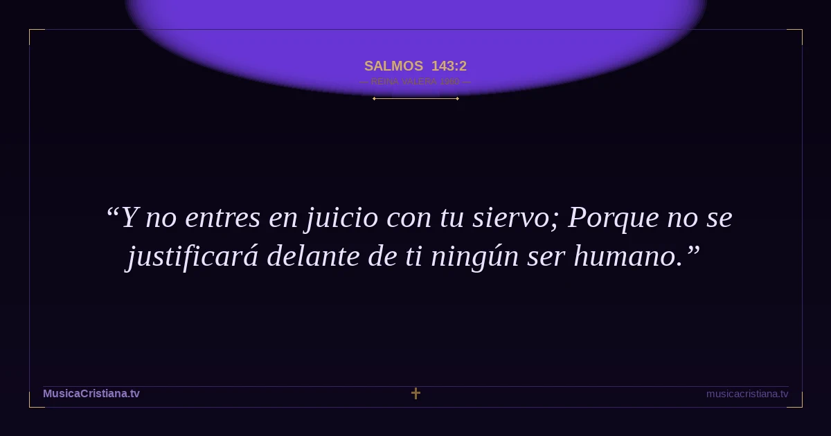 Salmos 143:2 — Biblia Reina Valera 1960 — MusicaCristiana.tv