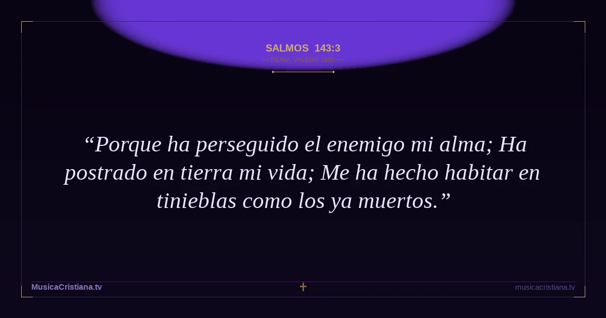 Salmos 143:3 — Biblia Reina Valera 1960 — MusicaCristiana.tv