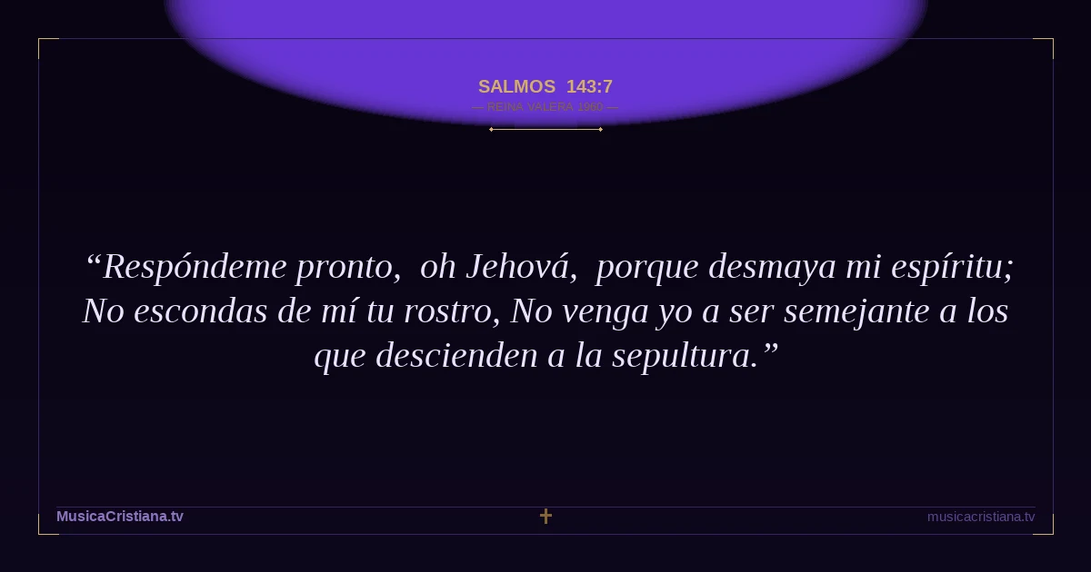 Salmos 143:7 — Biblia Reina Valera 1960 — MusicaCristiana.tv