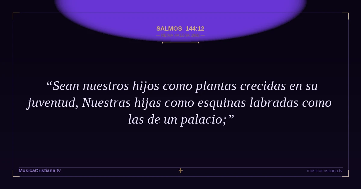 Salmos 144:12 — Biblia Reina Valera 1960 — MusicaCristiana.tv