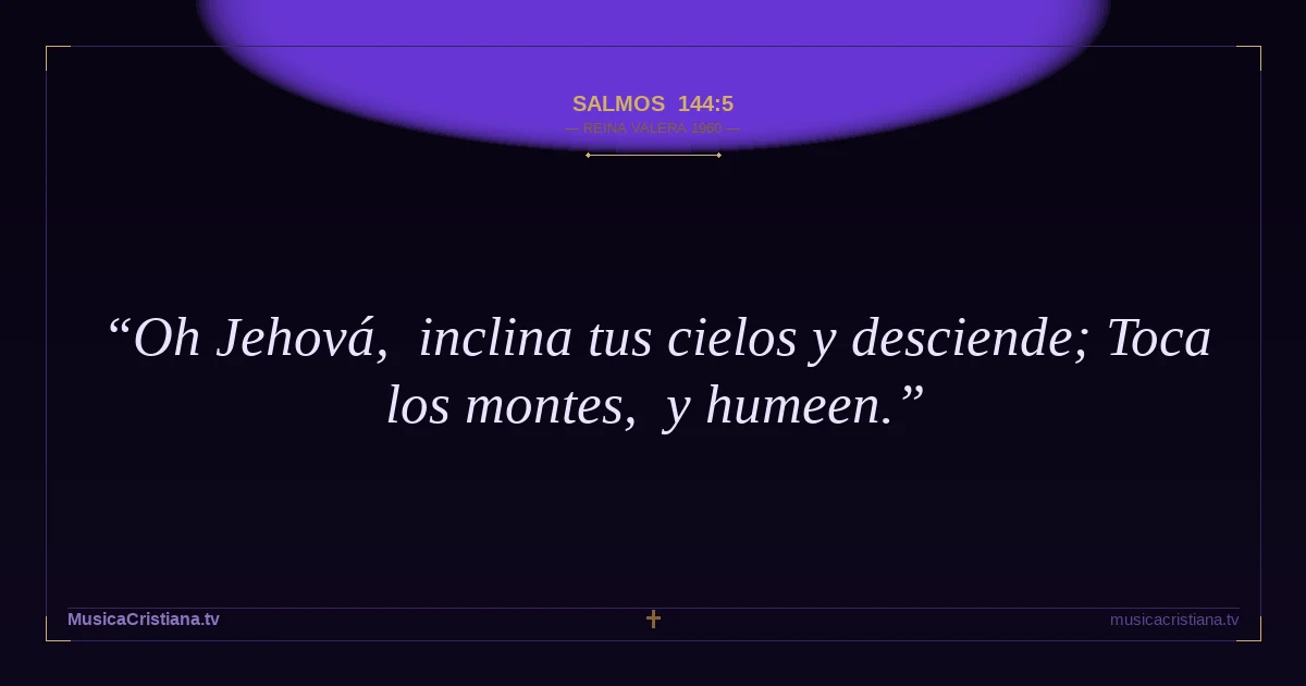 Salmos 144:5 — Biblia Reina Valera 1960 — MusicaCristiana.tv