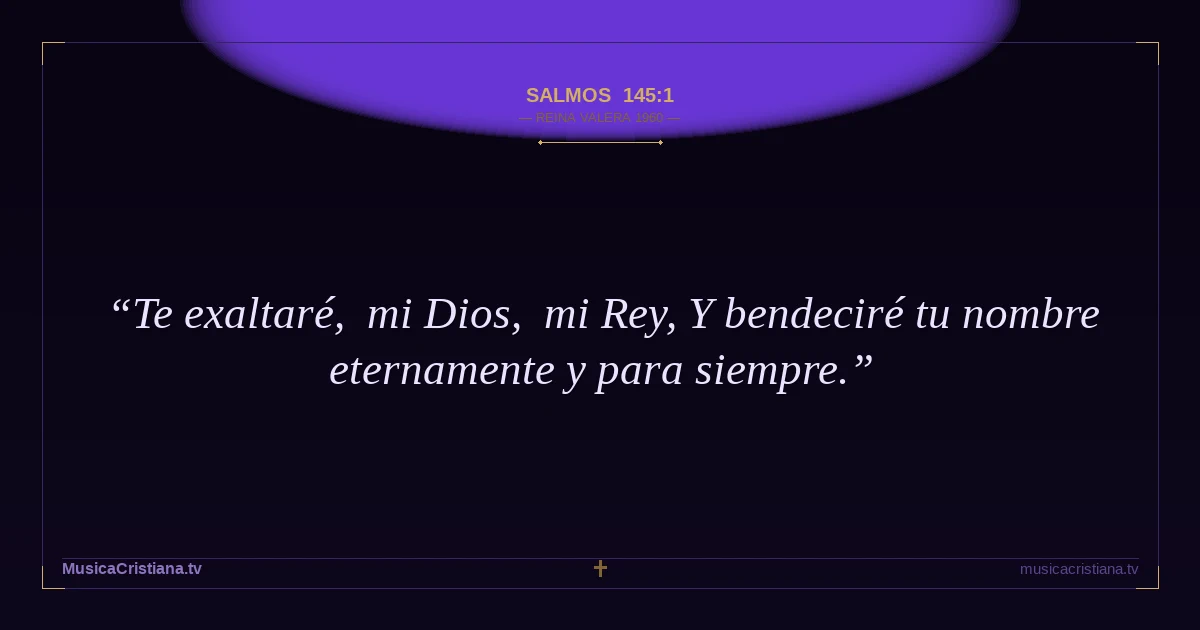 Salmos 145:1 — Biblia Reina Valera 1960 — MusicaCristiana.tv