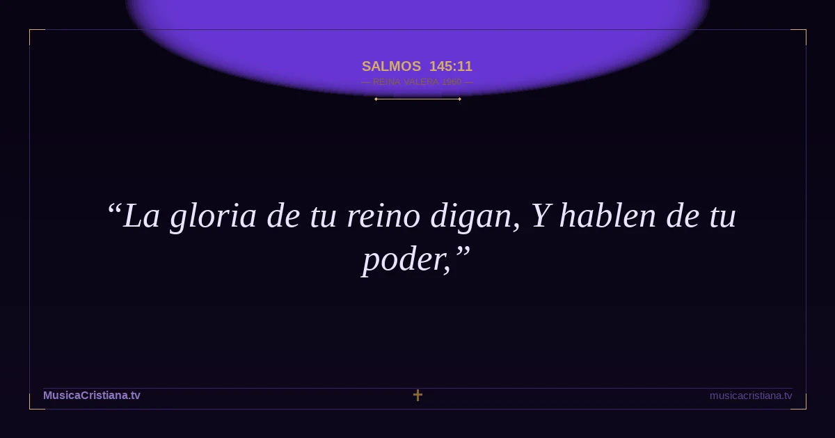 Salmos 145:11 — Biblia Reina Valera 1960 — MusicaCristiana.tv