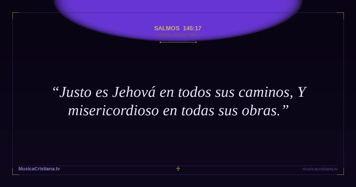 Salmos 145:17 — Biblia Reina Valera 1960 — MusicaCristiana.tv