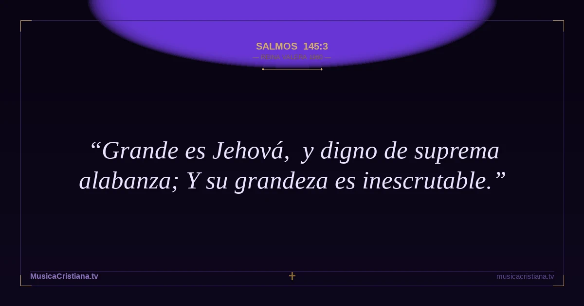 Salmos 145:3 — Biblia Reina Valera 1960 — MusicaCristiana.tv