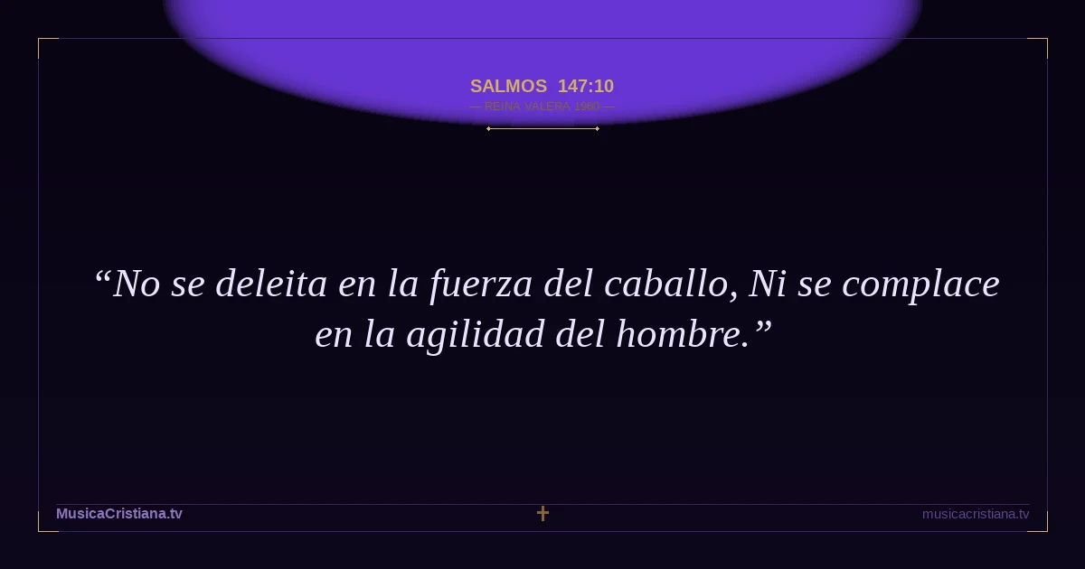 Salmos 147:10 — Biblia Reina Valera 1960 — MusicaCristiana.tv