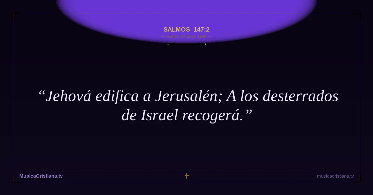Salmos 147:2 — Biblia Reina Valera 1960 — MusicaCristiana.tv
