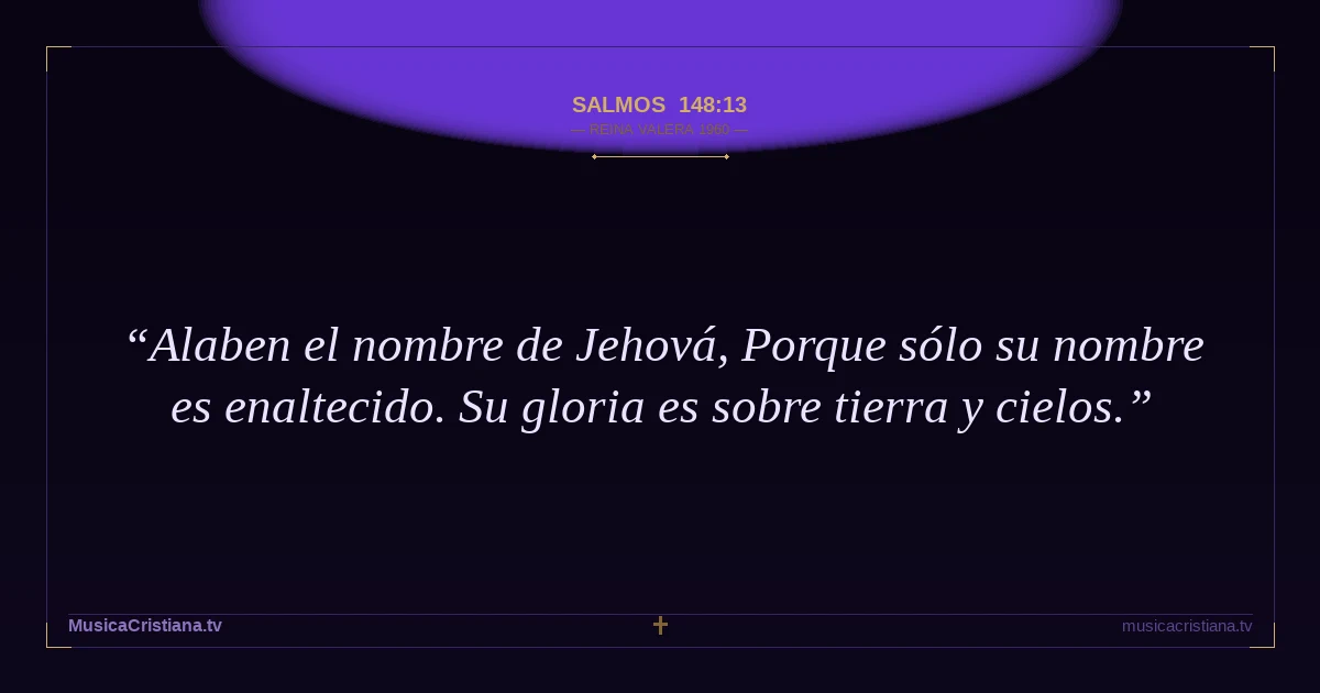 Salmos 148:13 — Biblia Reina Valera 1960 — MusicaCristiana.tv