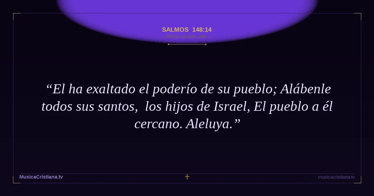 Salmos 148:14 — Biblia Reina Valera 1960 — MusicaCristiana.tv